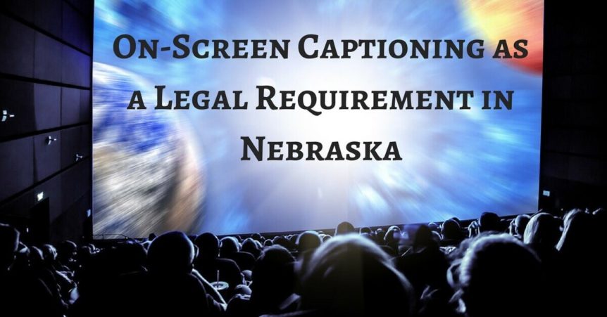Custom Hearing Solutions - On-screen captioning as a legal requirement in Nebraska