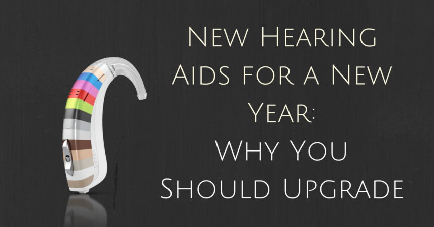 Custom Hearing Solutions - New Hearing Aids for a New Year - Why You Should Upgrade