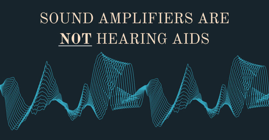Sound amplifiers aren’t hearing aids